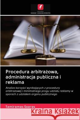 Procedura arbitrażowa, administracja publiczna i reklama Soares, Tamírames 9786202780438 Edicoes Nosso Conhecimento