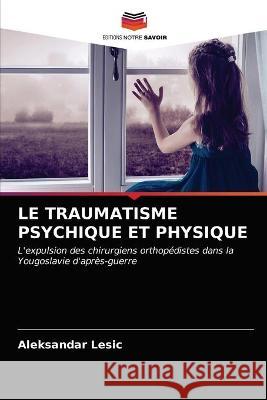 Le Traumatisme Psychique Et Physique Lesic, Aleksandar 9786202780728 KS OmniScriptum Publishing
