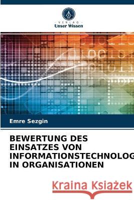 Bewertung Des Einsatzes Von Informationstechnologie in Organisationen Emre Sezgin 9786202781763