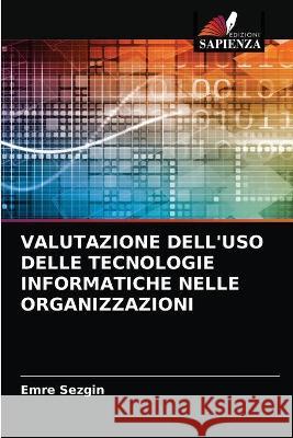 Valutazione Dell'uso Delle Tecnologie Informatiche Nelle Organizzazioni Sezgin, Emre 9786202781770