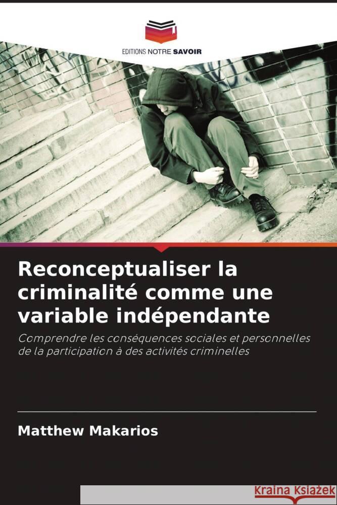 Reconceptualiser la criminalité comme une variable indépendante Makarios, Matthew 9786202782302