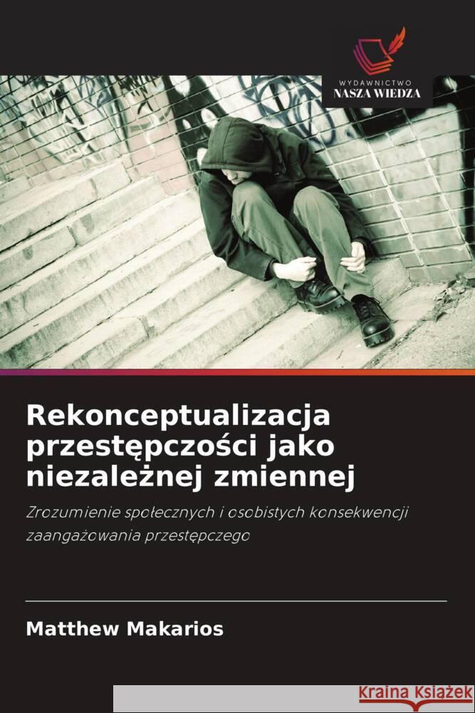 Rekonceptualizacja przestepczosci jako niezaleznej zmiennej Makarios, Matthew 9786202782357