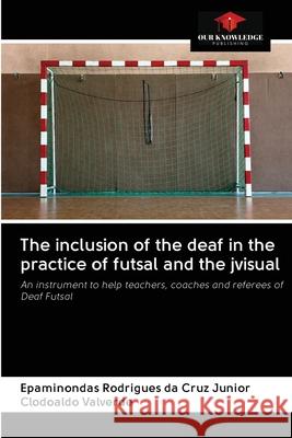 The inclusion of the deaf in the practice of futsal and the jvisual Epaminondas Rodrigues Da Cru Clodoaldo Valverde 9786202783750 Our Knowledge Publishing