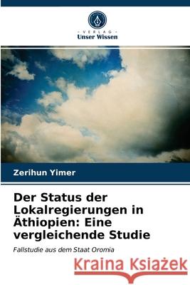 Der Status der Lokalregierungen in Äthiopien: Eine vergleichende Studie Zerihun Yimer 9786202784191 Verlag Unser Wissen
