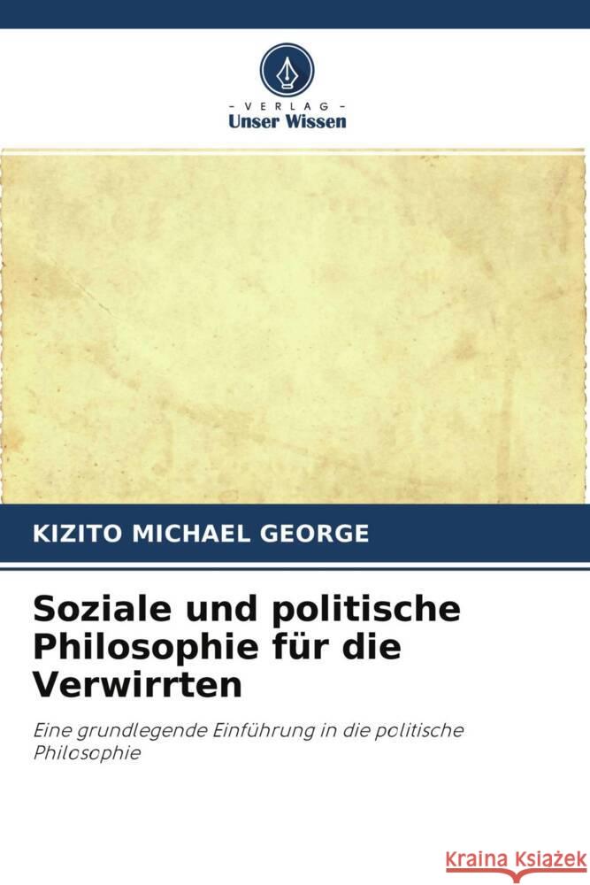 Soziale und politische Philosophie für die Verwirrten Michael George, Kizito 9786202785679 Verlag Unser Wissen