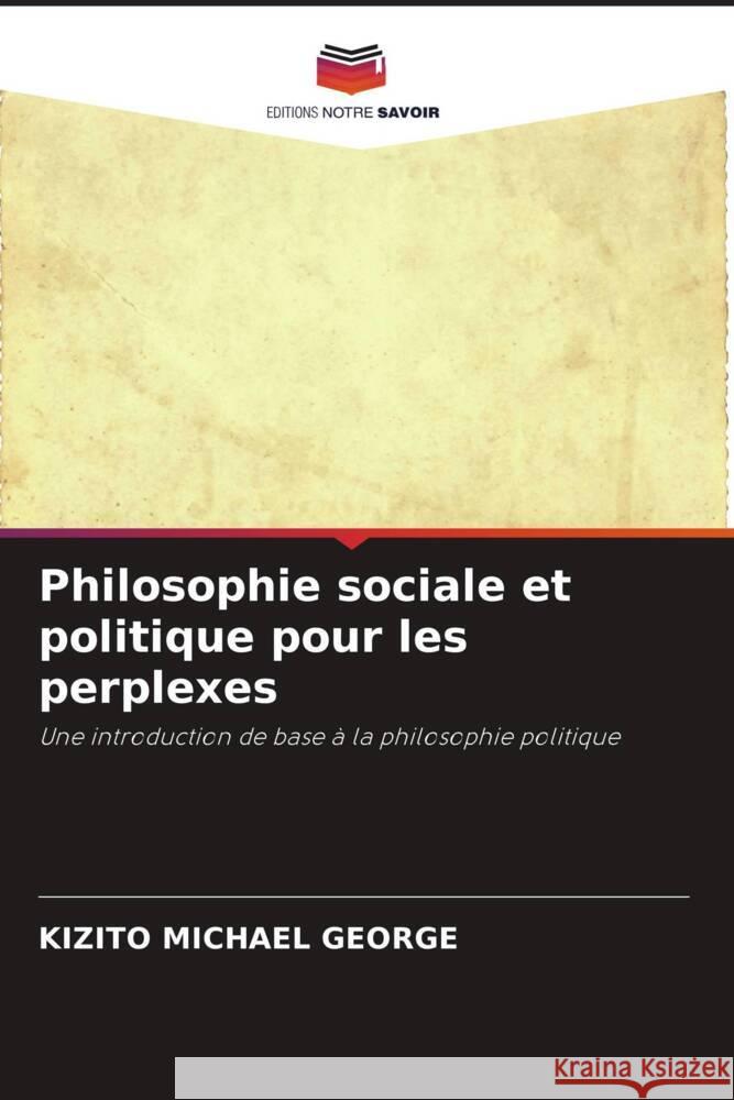 Philosophie sociale et politique pour les perplexes Michael George, Kizito 9786202785686 Editions Notre Savoir