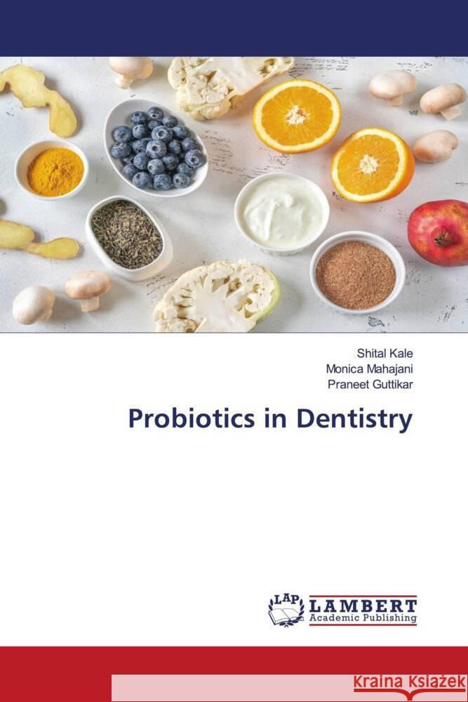 Probiotics in Dentistry Kale, Shital, Mahajani, Monica, Guttikar, Praneet 9786202788175 LAP Lambert Academic Publishing