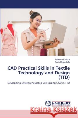 CAD Practical Skills in Textile Technology and Design (TTD) Patience Chitura Doris Chasokela 9786202788359