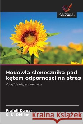Hodowla slonecznika pod katem odpornosci na stres Kumar, Prafull, Dhillon, S. K. 9786202790635 Wydawnictwo Nasza Wiedza