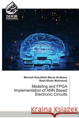 Modeling and FPGA Implementation of ANN Based Electronic Circuits Marwah Ezzulddin Merz Basil Shuk 9786202791090 Noor Publishing