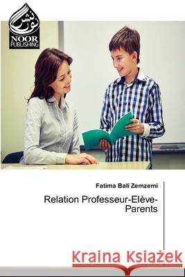 Relation Professeur-Elève-Parents Fatima Bali Zemzemi 9786202791977 Noor Publishing