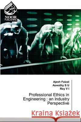 Professional Ethics in Engineering: an Industry Perspective Ajesh Faizal, Aswathy S U, Roy V I 9786202792448