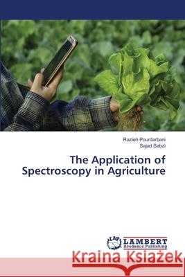 The Application of Spectroscopy in Agriculture Razieh Pourdarbani, Sajad Sabzi 9786202793858 LAP Lambert Academic Publishing