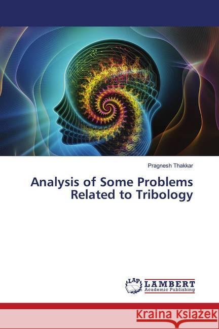 Analysis of Some Problems Related to Tribology Thakkar, Pragnesh 9786202795333