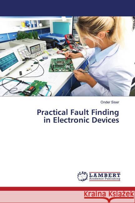 Practical Fault Finding in Electronic Devices Siser, Önder 9786202796309