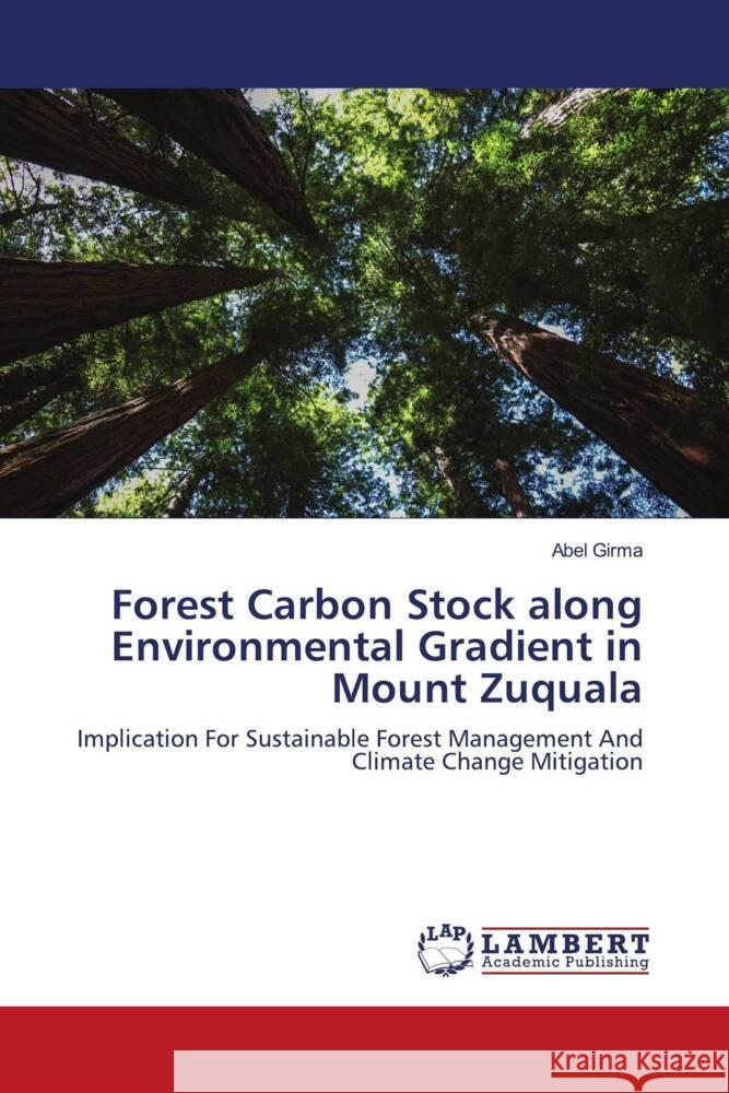 Forest Carbon Stock along Environmental Gradient in Mount Zuquala Girma, Abel 9786202797672 LAP Lambert Academic Publishing