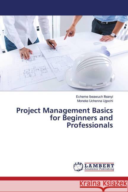 Project Management Basics for Beginners and Professionals Ifeanyi, Echeme Ibeawuch; Ugochi, Moneke Uchenna 9786202798105 LAP Lambert Academic Publishing