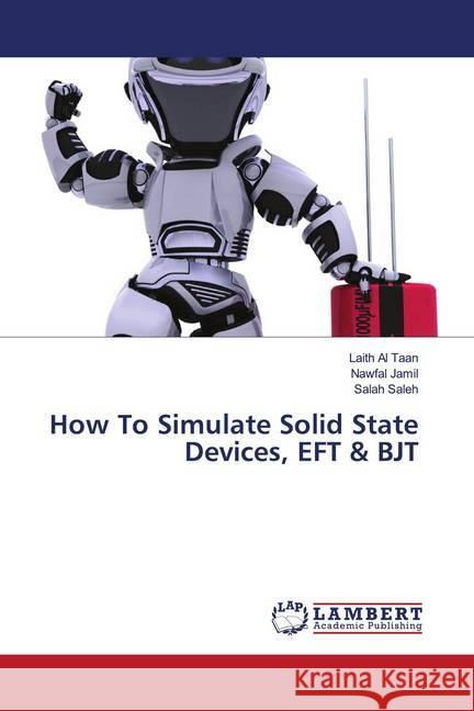 How To Simulate Solid State Devices, EFT & BJT Al Taan, Laith; Jamil, Nawfal; Saleh, Salah 9786202798150