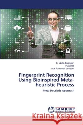 Fingerprint Recognition Using Bioinspired Meta-heuristic Process K. Martin Sagayam Puja Das Asik Rahaman Jamader 9786202798266 LAP Lambert Academic Publishing
