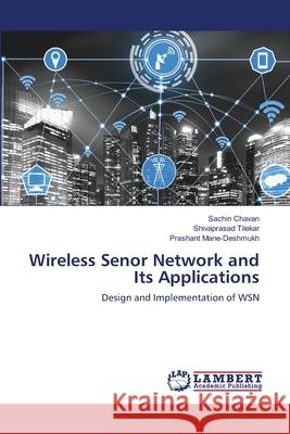 Wireless Senor Network and Its Applications Chavan, Sachin; Tilekar, Shivaprasad; Mane-Deshmukh, Prashant 9786202798327