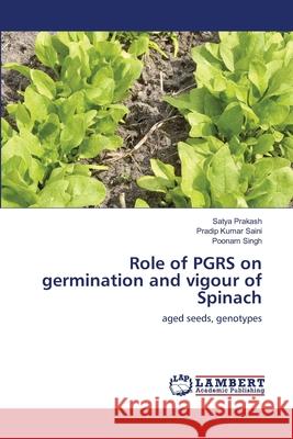 Role of PGRS on germination and vigour of Spinach Satya Prakash Pradip Kumar Saini Poonam Singh 9786202799003