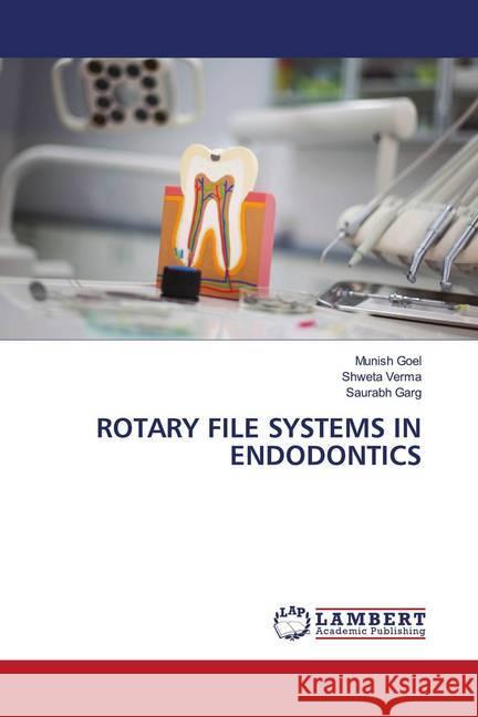 ROTARY FILE SYSTEMS IN ENDODONTICS Goel, Munish; Verma, Shweta; Garg, Saurabh 9786202799119 LAP Lambert Academic Publishing