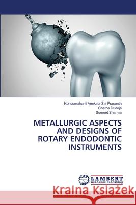 Metallurgic Aspects and Designs of Rotary Endodontic Instruments Kondumahanti Venkata Sai Prasanth Chetna Dudeja Sumeet Sharma 9786202799270