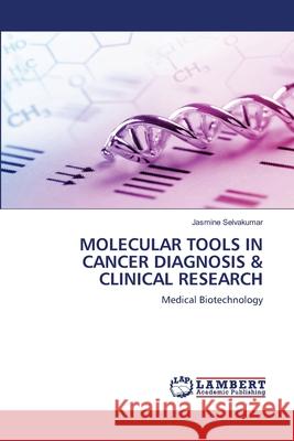 Molecular Tools in Cancer Diagnosis & Clinical Research Jasmine Selvakumar 9786202799447