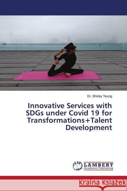 Innovative Services with SDGs under Covid 19 for Transformations+Talent Development Yeung, Dr. Shirley 9786202799539