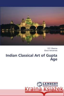 Indian Classical Art of Gupta Age Sharma, D.P.; Yamamoto, Etsuo 9786202799768