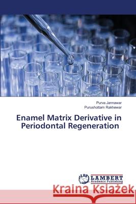 Enamel Matrix Derivative in Periodontal Regeneration Purva Jannawar Purushottam Rakhewar 9786202799799