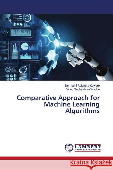 Comparative Approach for Machine Learning Algorithms Kaware, Samrudhi Rajendra; Wadne, Vinod Subhashrao 9786202799829