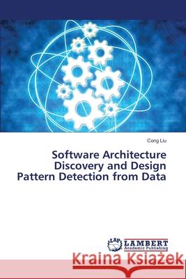 Software Architecture Discovery and Design Pattern Detection from Data Cong Liu 9786202800013 LAP Lambert Academic Publishing