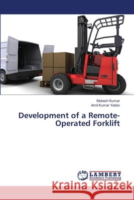 Development of a Remote-Operated Forklift Mukesh Kumar Amit Kumar Yadav 9786202800044 LAP Lambert Academic Publishing