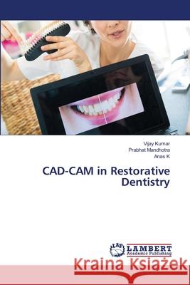 CAD-CAM in Restorative Dentistry Vijay Kumar Prabhat Mandhotra Anas K 9786202800471 LAP Lambert Academic Publishing