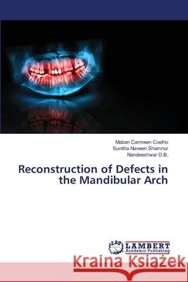 Reconstruction of Defects in the Mandibular Arch Coelho, Maban Carmeen; Shamnur, Sunitha Naveen; D.B., Nandeeshwar 9786202800808 LAP Lambert Academic Publishing