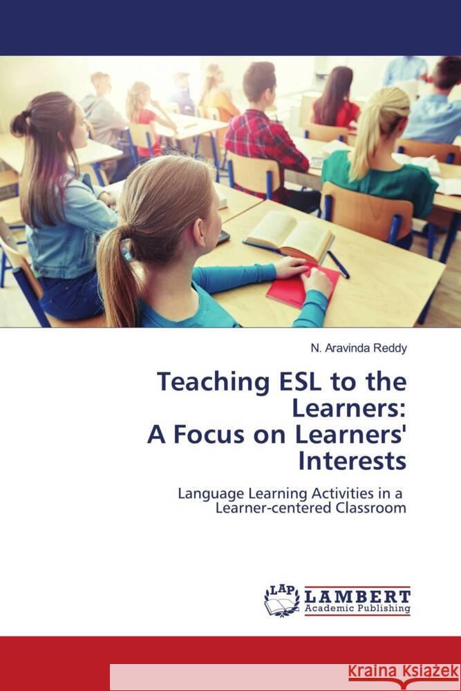 Teaching ESL to the Learners: A Focus on Learners' Interests N. Aravinda Reddy 9786202801027