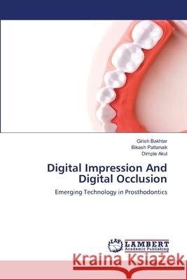 Digital Impression And Digital Occlusion Girish Bakhtar, Bikash Pattanaik, Dimple Akul 9786202801072 LAP Lambert Academic Publishing