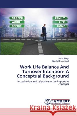 Work Life Balance And Turnover Intention- A Conceptual Background Neha Singh Mamta Brahmbhatt 9786202801218