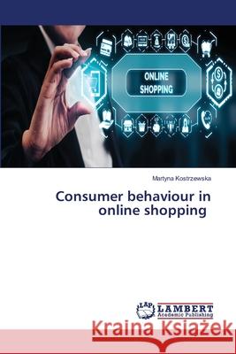 Consumer behaviour in online shopping Martyna Kostrzewska 9786202801447 LAP Lambert Academic Publishing