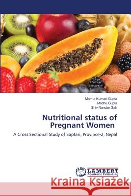 Nutritional status of Pregnant Women Mamta Kumari Gupta Madhu Gupta Shiv Nandan Sah 9786202801744