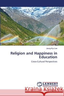 Religion and Happiness in Education Jeong-Kyu Lee 9786202801843 LAP Lambert Academic Publishing