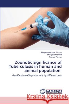Zoonotic significance of Tuberculosis in human and animal population Bhupendrakumar Parmar, Manoj Brahmbhatt, Rugved Parmar 9786202801881