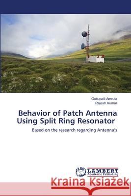 Behavior of Patch Antenna Using Split Ring Resonator Gattupalli Amruta Rajesh Kumar 9786202801966 LAP Lambert Academic Publishing