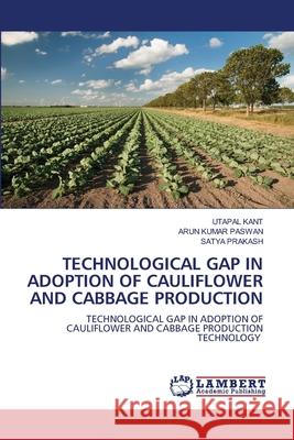 Technological Gap in Adoption of Cauliflower and Cabbage Production Utapal Kant Arun Kumar Paswan Satya Prakash 9786202802611 LAP Lambert Academic Publishing