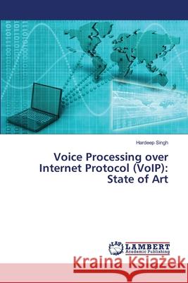 Voice Processing over Internet Protocol (VoIP): State of Art Hardeep Singh 9786202802666