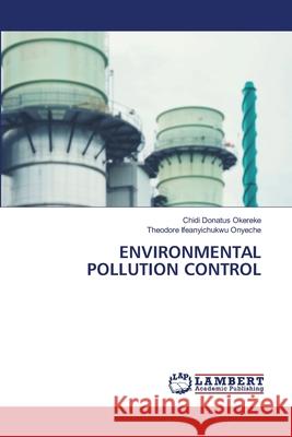 Environmental Pollution Control Chidi Donatus Okereke Theodore Ifeanyichukwu Onyeche 9786202802758 LAP Lambert Academic Publishing