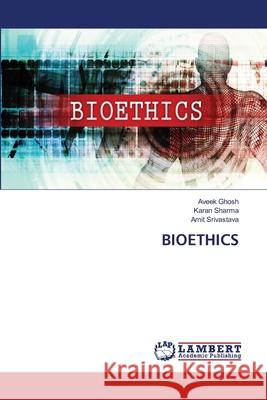 Bioethics Aveek Ghosh Karan Sharma Amit Srivastava 9786202802871 LAP Lambert Academic Publishing