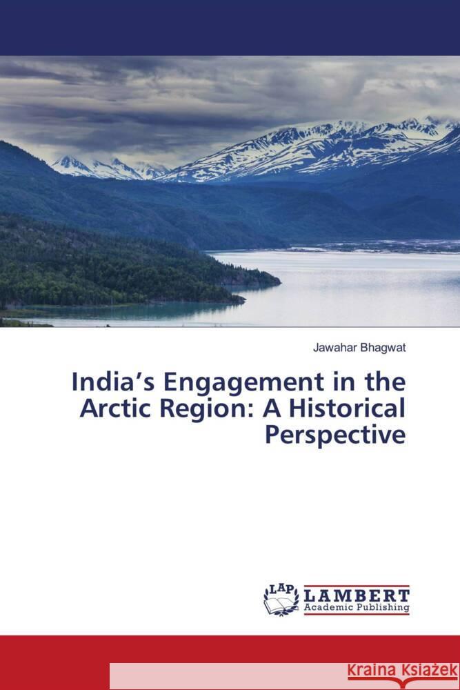 India's Engagement in the Arctic Region: A Historical Perspective Bhagwat, Jawahar 9786202802895