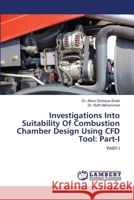 Investigations Into Suitability Of Combustion Chamber Design Using CFD Tool: Part-I Abdul Siddique Shaik Raffi Mohammed 9786202802956